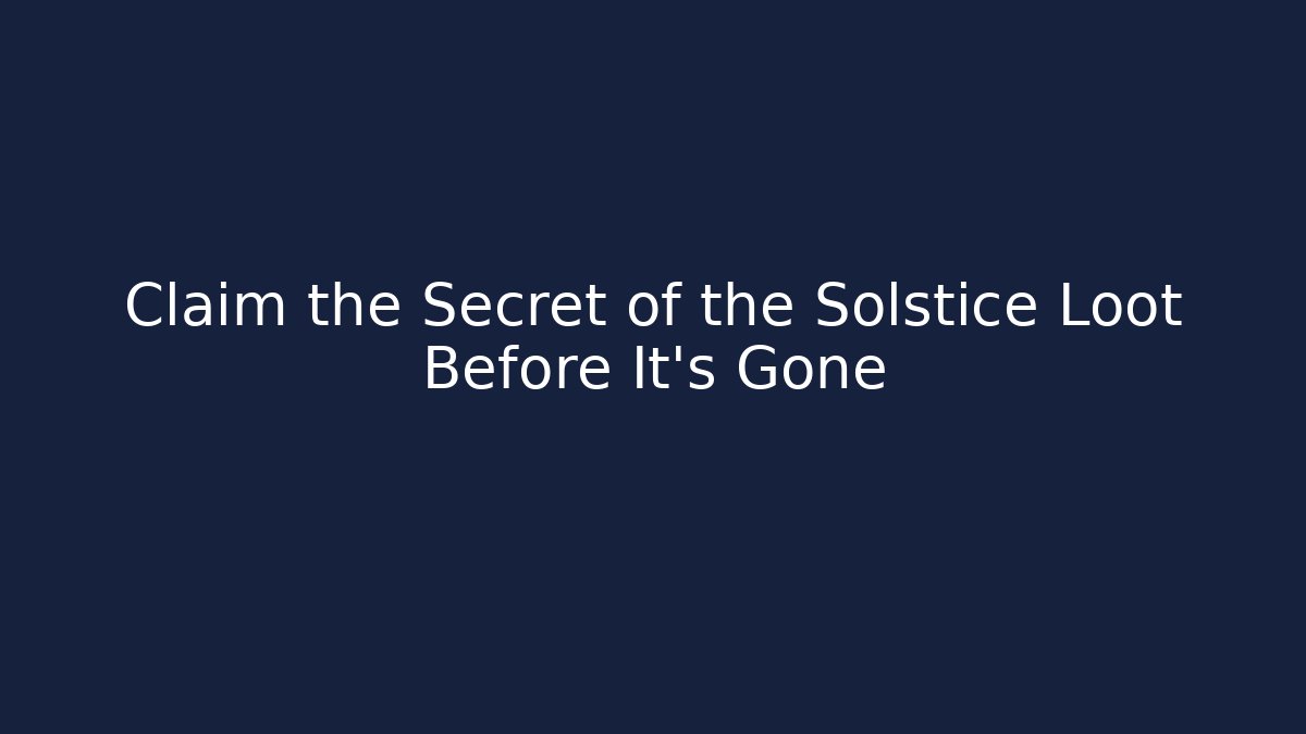 Claim the Secret of the Solstice Loot Before It’s Gone