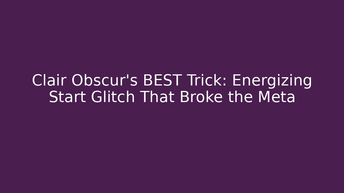 Clair Obscur's BEST Trick: Energizing Start Glitch That Broke the Meta - Critter Realm