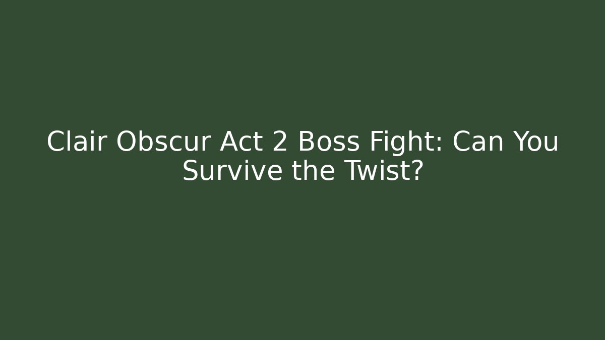 Clair Obscur Act 2 Boss Fight: Can You Survive the Twist? - Critter Realm