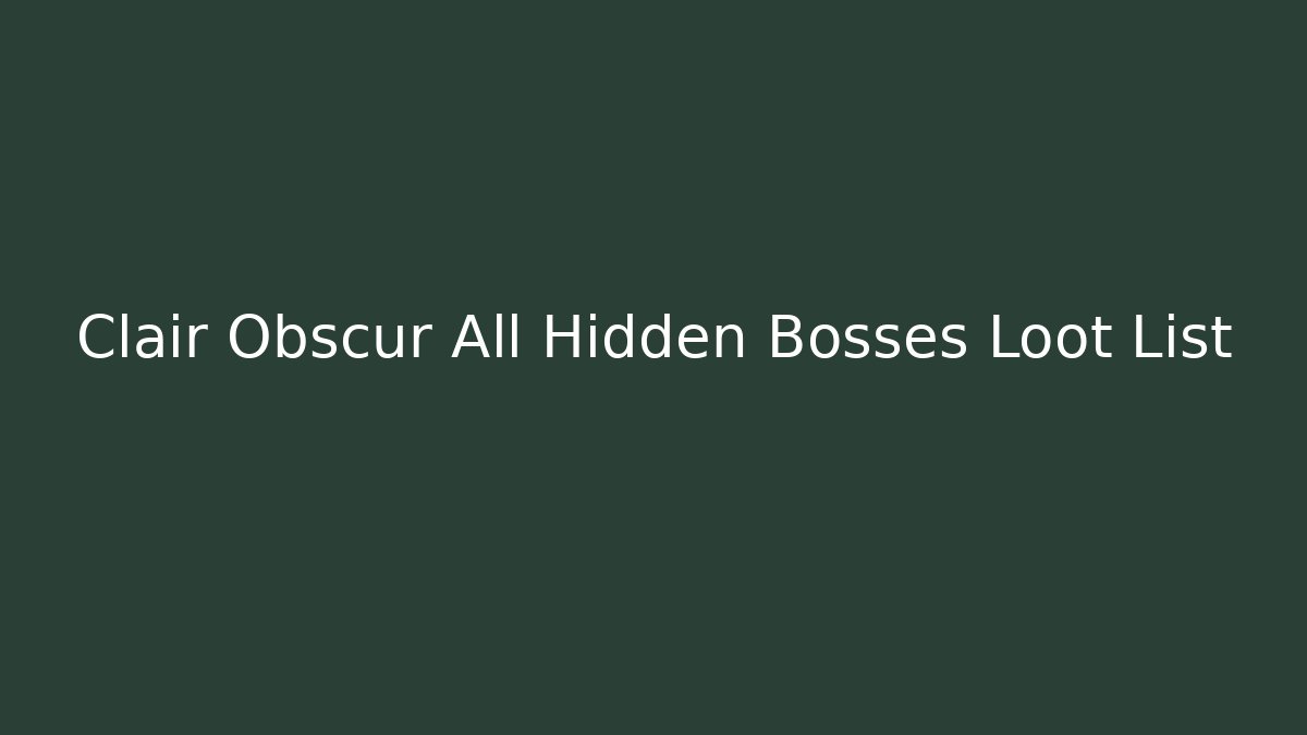 Clair Obscur All Hidden Bosses Loot List - Critter Realm