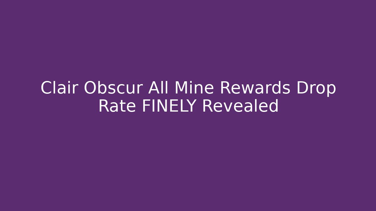 Clair Obscur All Mine Rewards Drop Rate FINELY Revealed - Critter Realm