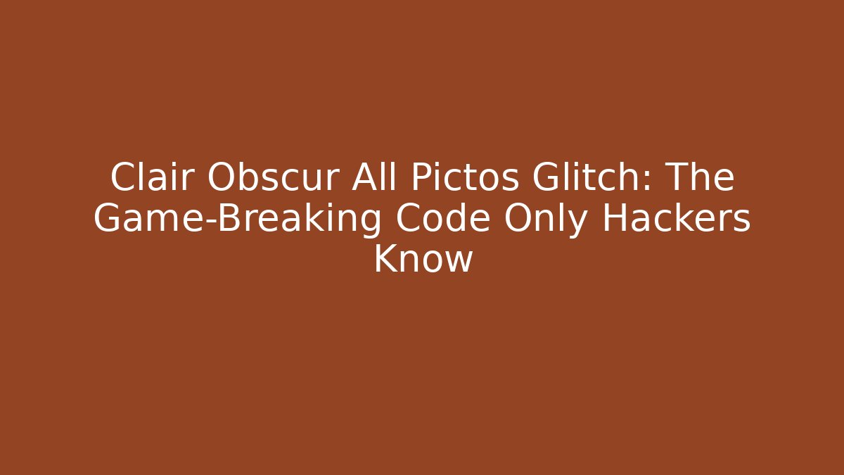 Clair Obscur All Pictos Glitch: The Game-Breaking Code Only Hackers Know - Critter Realm