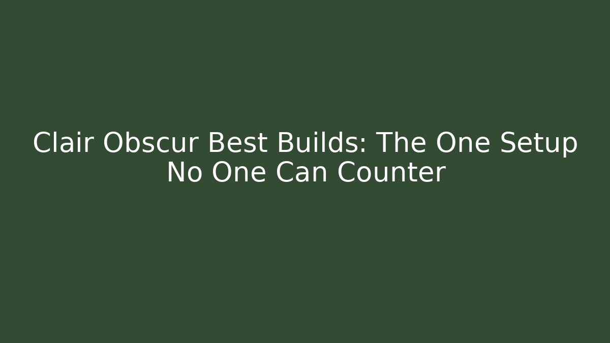 Clair Obscur Best Builds: The One Setup No One Can Counter - Critter Realm