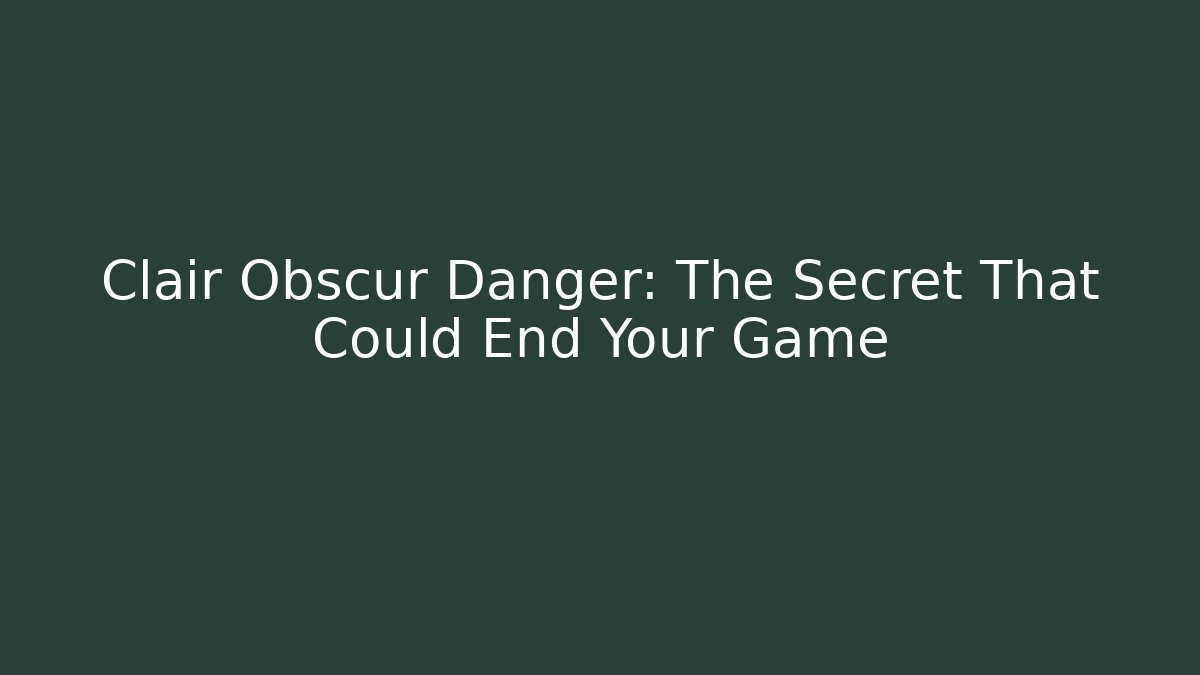 Clair Obscur Danger: The Secret That Could End Your Game