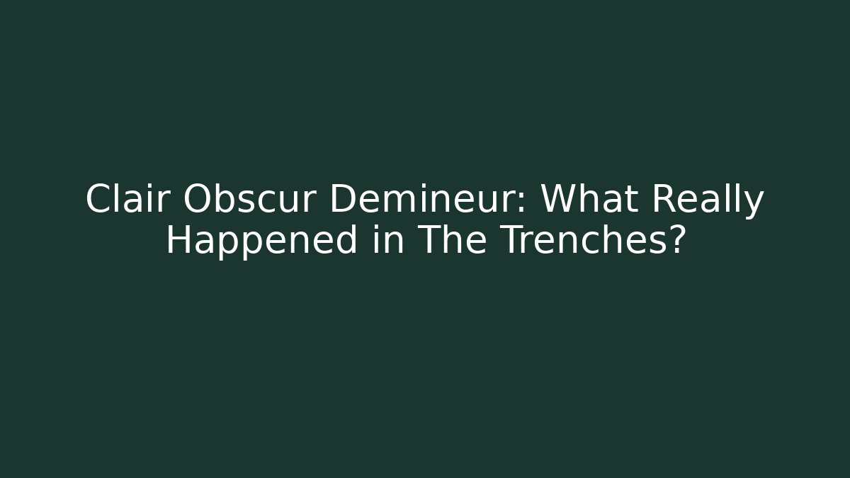 Clair Obscur Demineur: What Really Happened in The Trenches?