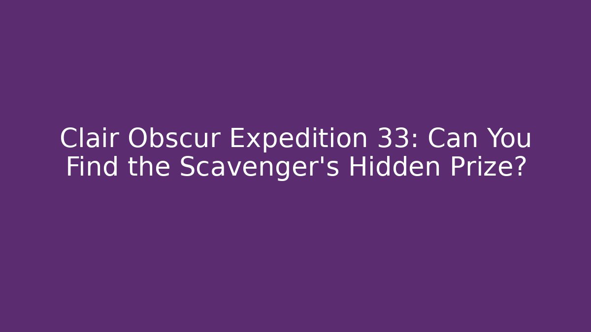 Clair Obscur Expedition 33: Can You Find the Scavenger's Hidden Prize?