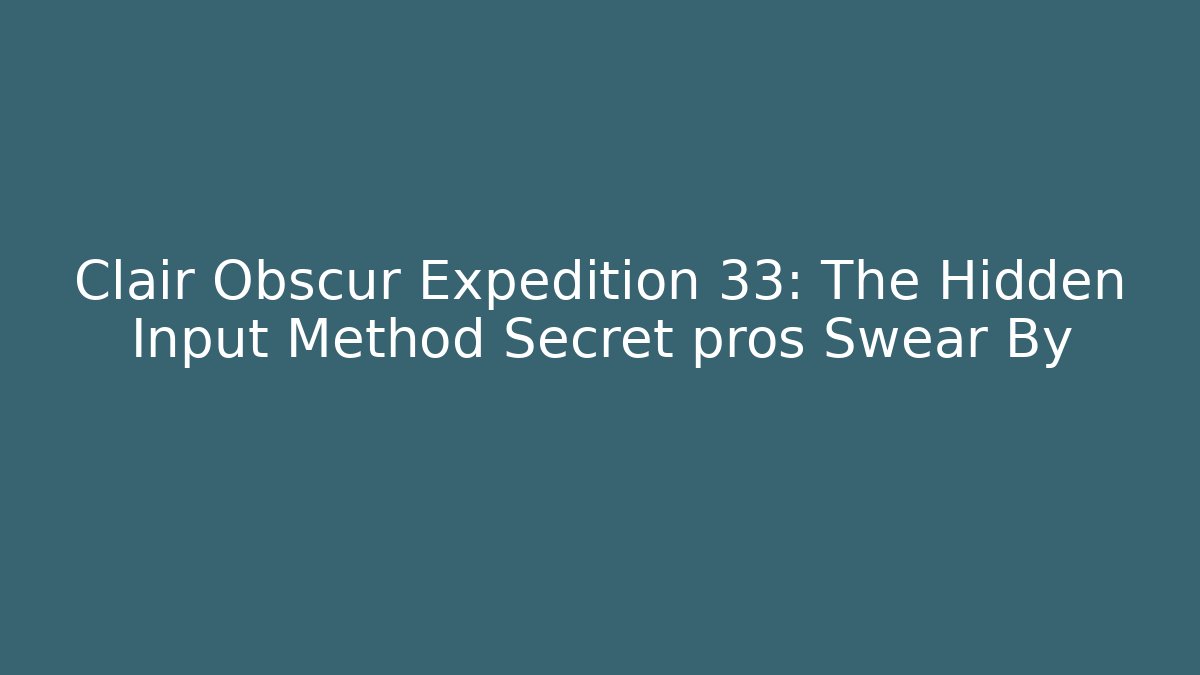 Clair Obscur Expedition 33: The Hidden Input Method Secret pros Swear By - Critter Realm