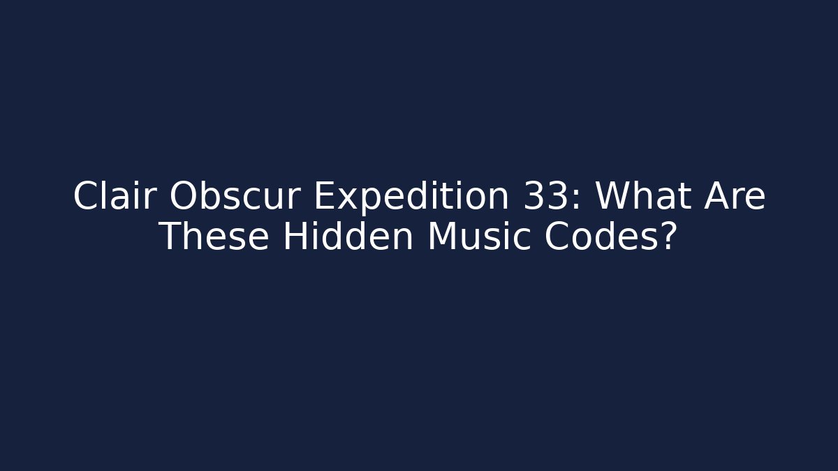 Clair Obscur Expedition 33: What Are These Hidden Music Codes?