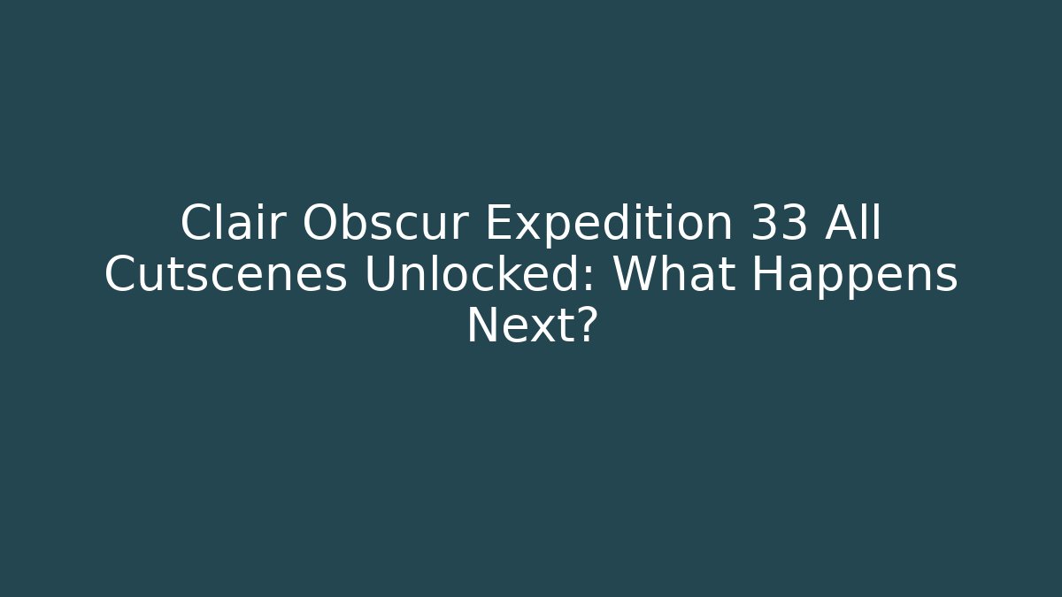 Clair Obscur Expedition 33 All Cutscenes Unlocked: What Happens Next?