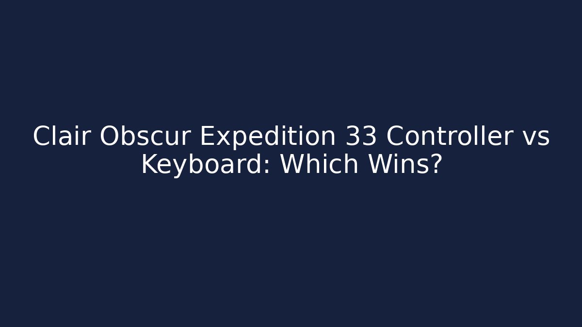 Clair Obscur Expedition 33 Controller vs Keyboard: Which Wins?