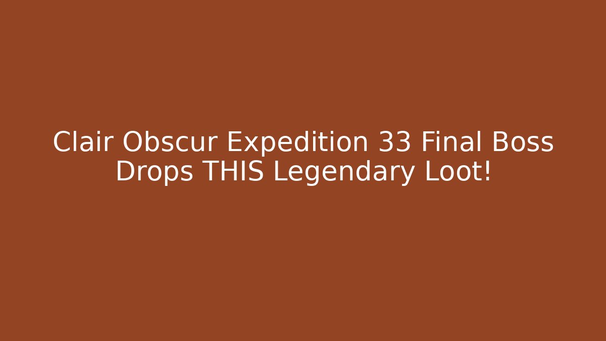 Clair Obscur Expedition 33 Final Boss Drops THIS Legendary Loot!