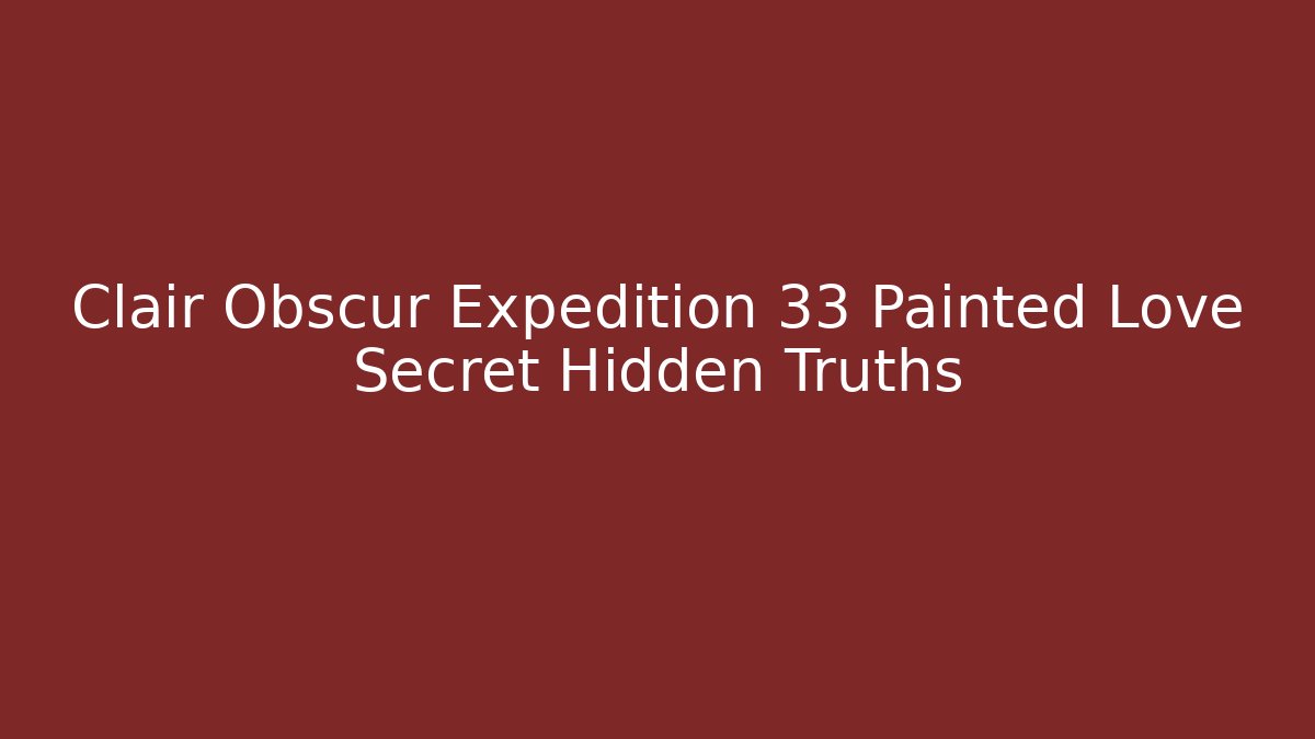 Clair Obscur Expedition 33 Painted Love Secret Hidden Truths