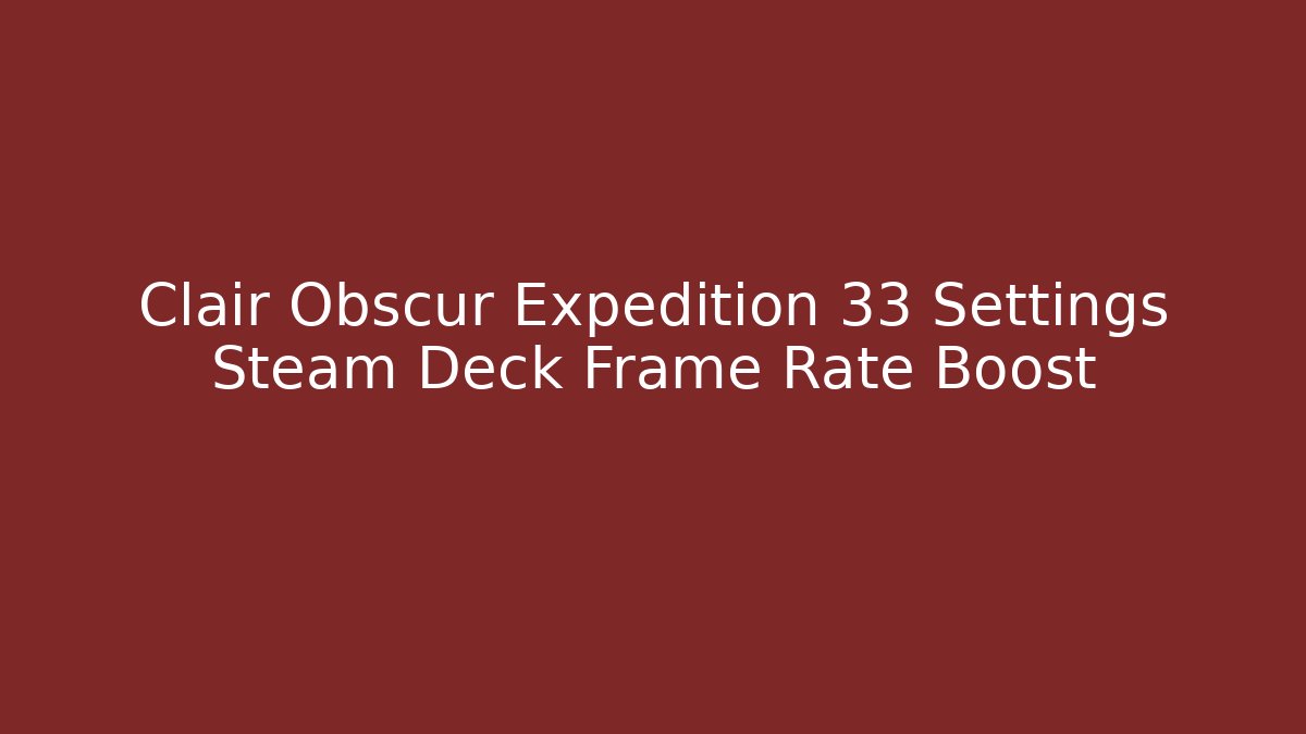 Clair Obscur Expedition 33 Settings Steam Deck Frame Rate Boost