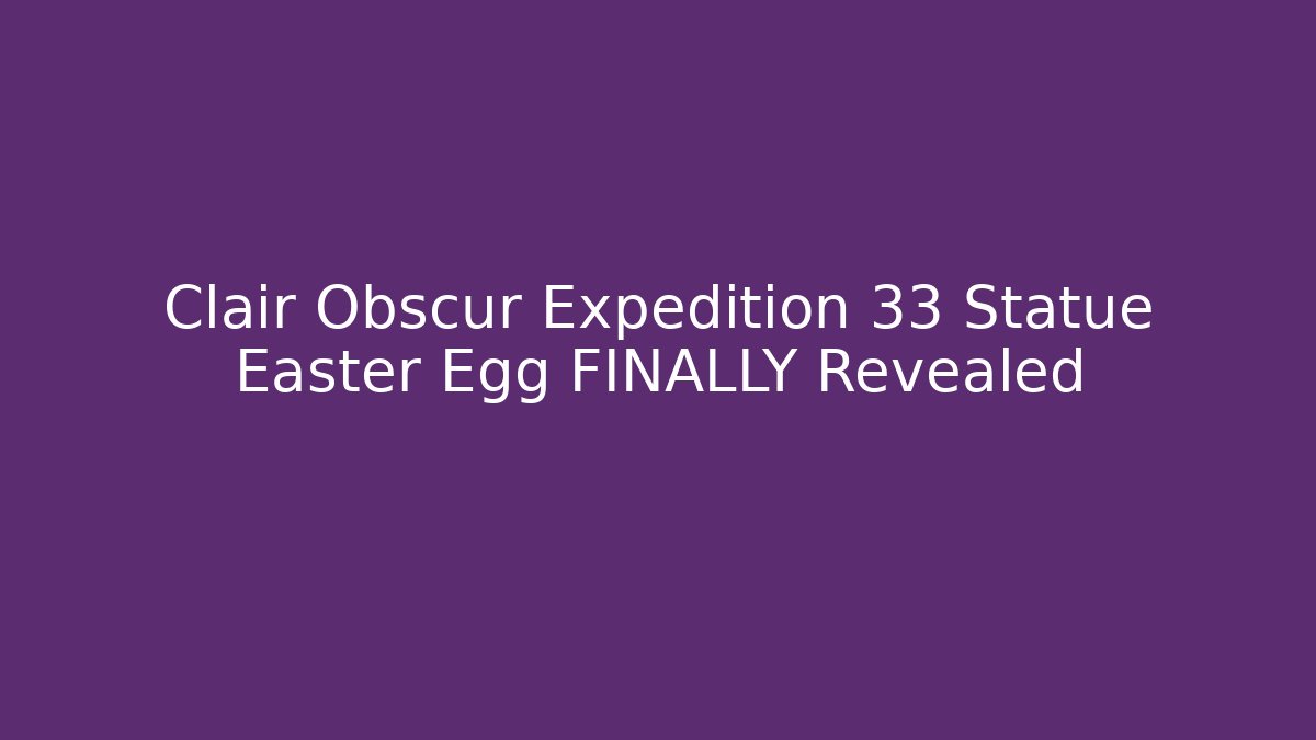 Clair Obscur Expedition 33 Statue Easter Egg FINALLY Revealed - Critter Realm