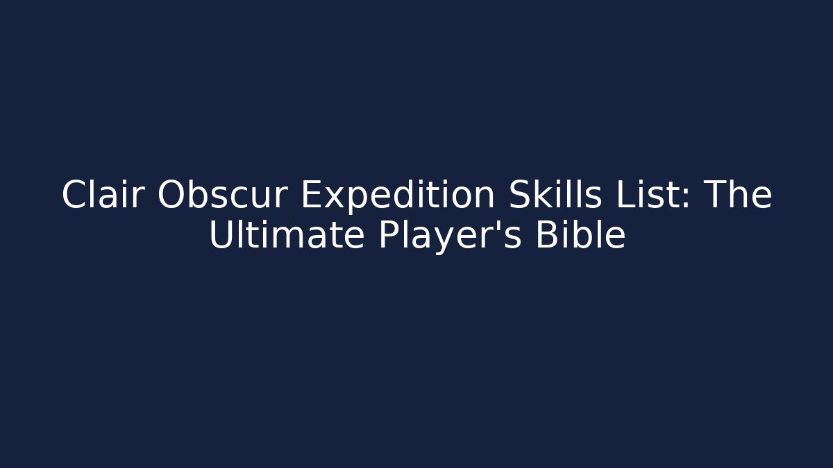 Clair Obscur Expedition Skills List: The Ultimate Player's Bible - Critter Realm