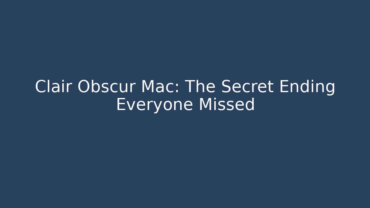 Clair Obscur Mac: The Secret Ending Everyone Missed