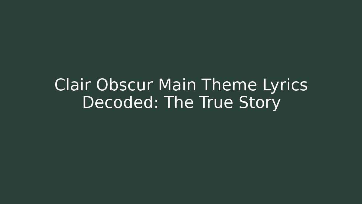 Clair Obscur Main Theme Lyrics Decoded: The True Story