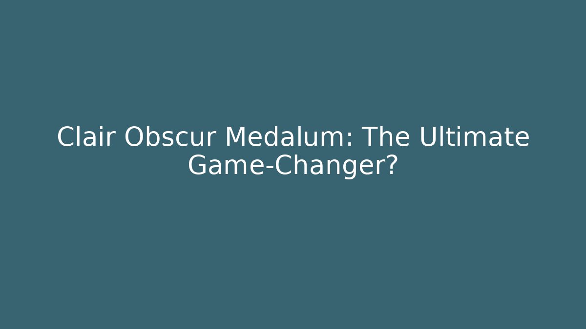 Clair Obscur Medalum: The Ultimate Game-Changer?