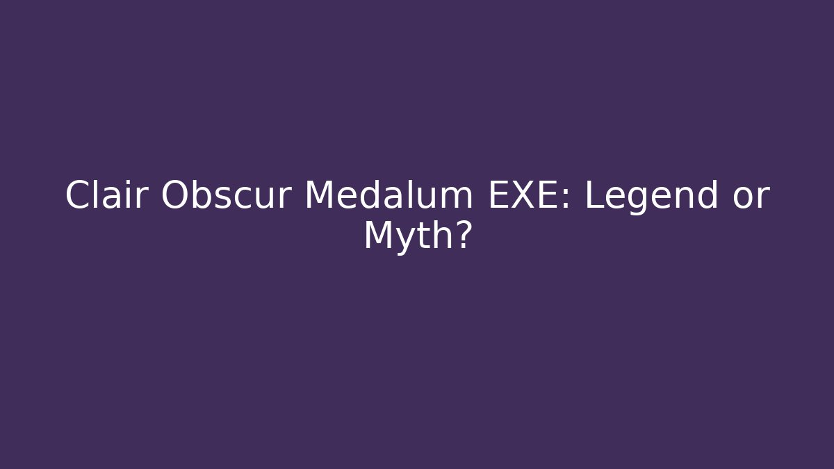 Clair Obscur Medalum EXE: Legend or Myth?