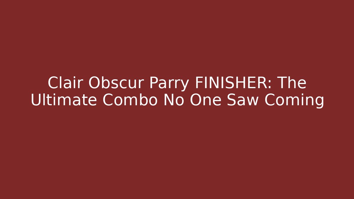Clair Obscur Parry FINISHER: The Ultimate Combo No One Saw Coming