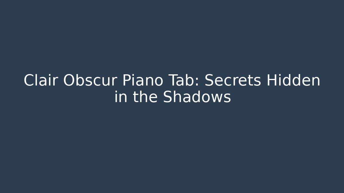 Clair Obscur Piano Tab: Secrets Hidden in the Shadows