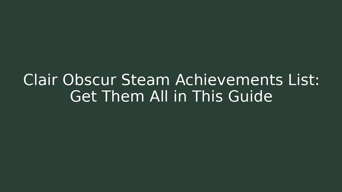 Clair Obscur Steam Achievements List: Get Them All in This Guide