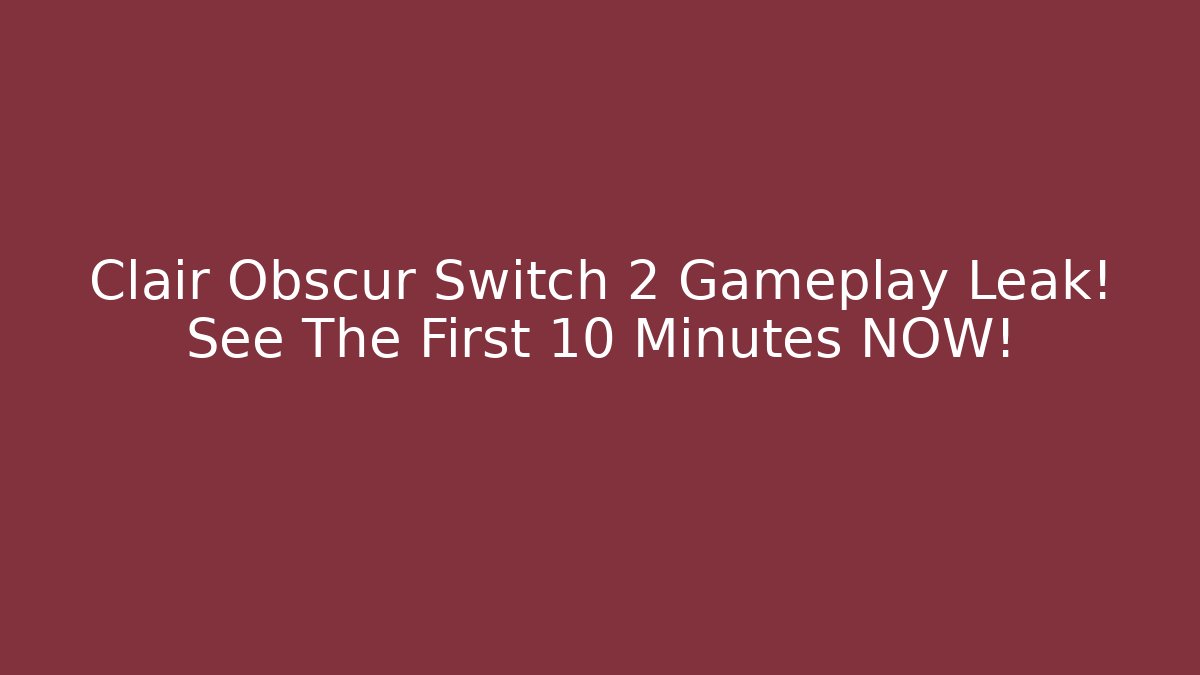 Clair Obscur Switch 2 Gameplay Leak! See The First 10 Minutes NOW!