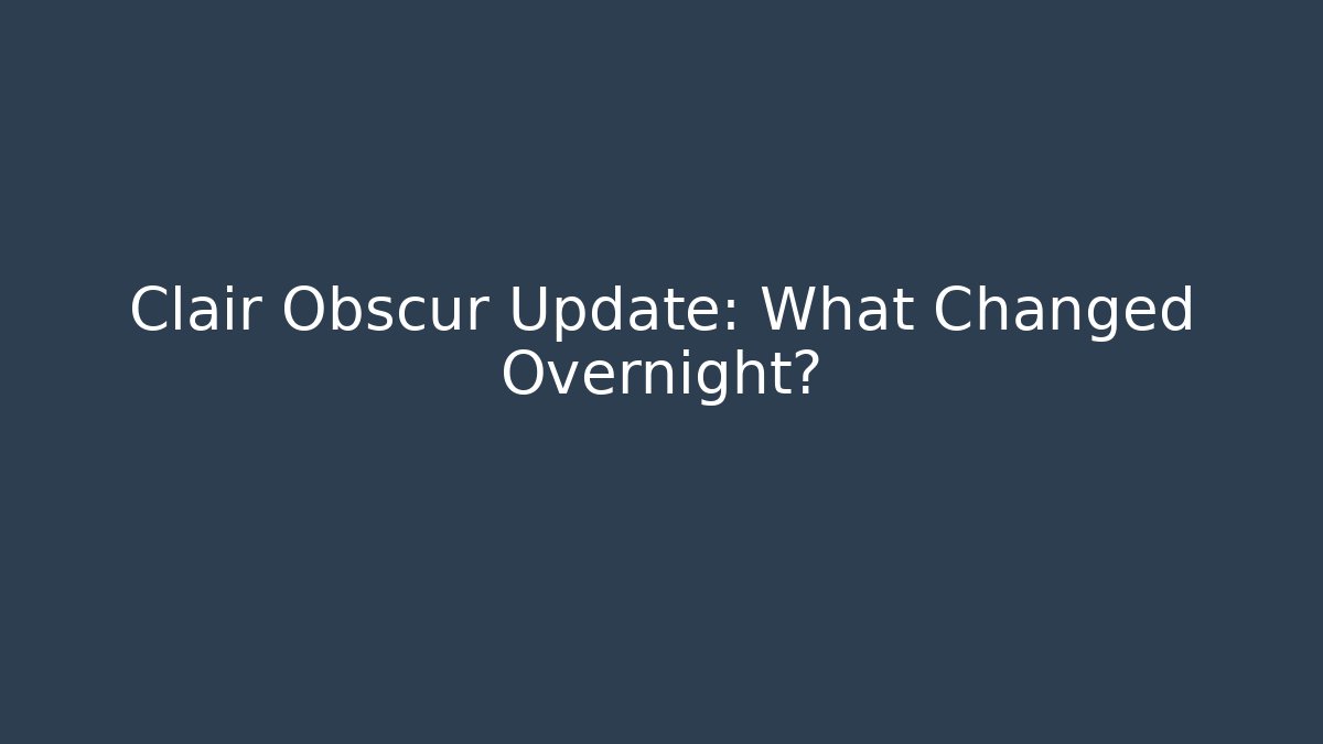 Clair Obscur Update: What Changed Overnight? - Critter Realm