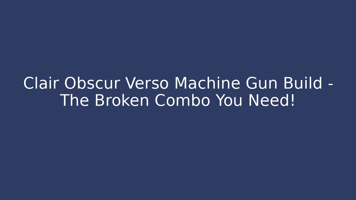 Clair Obscur Verso Machine Gun Build – The Broken Combo You Need! - Critter Realm