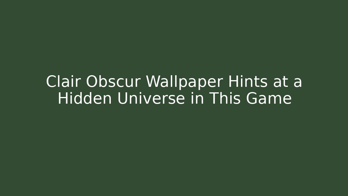 Clair Obscur Wallpaper Hints at a Hidden Universe in This Game - Critter Realm