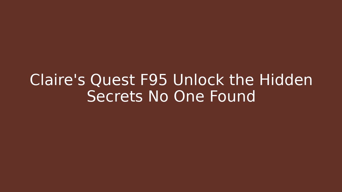 Claire's Quest F95 Unlock the Hidden Secrets No One Found