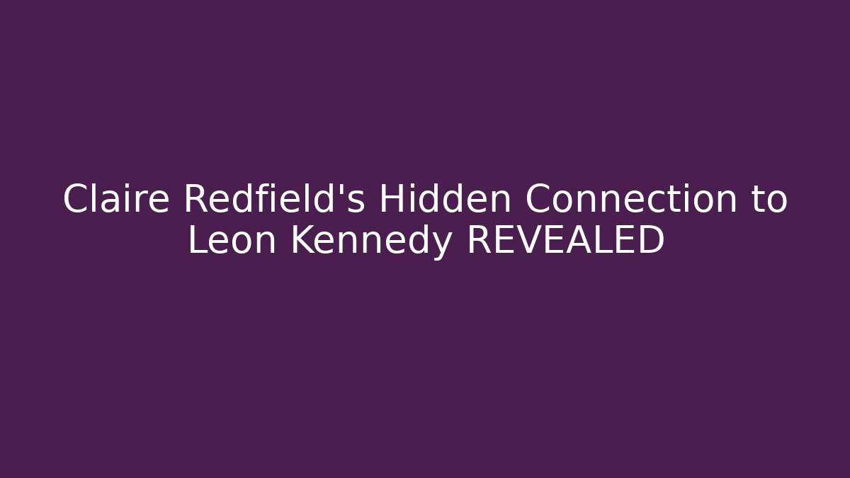 Claire Redfield's Hidden Connection to Leon Kennedy REVEALED