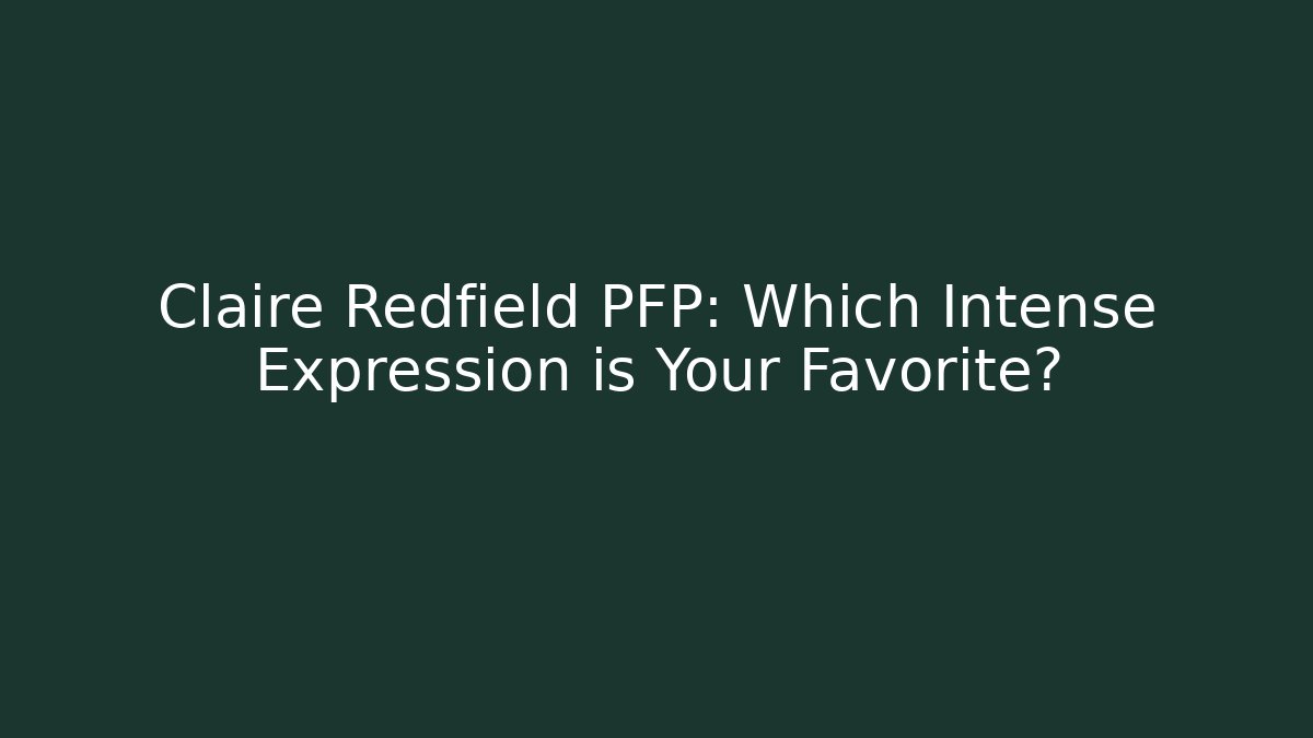 Claire Redfield PFP: Which Intense Expression is Your Favorite?