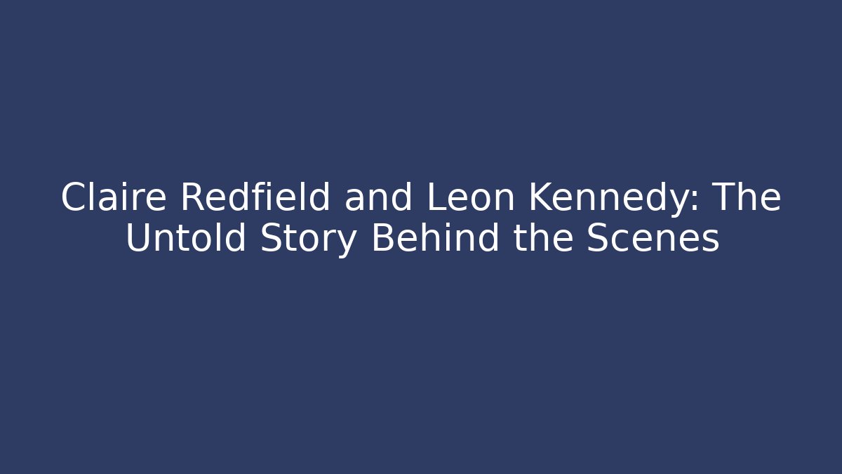Claire Redfield and Leon Kennedy: The Untold Story Behind the Scenes