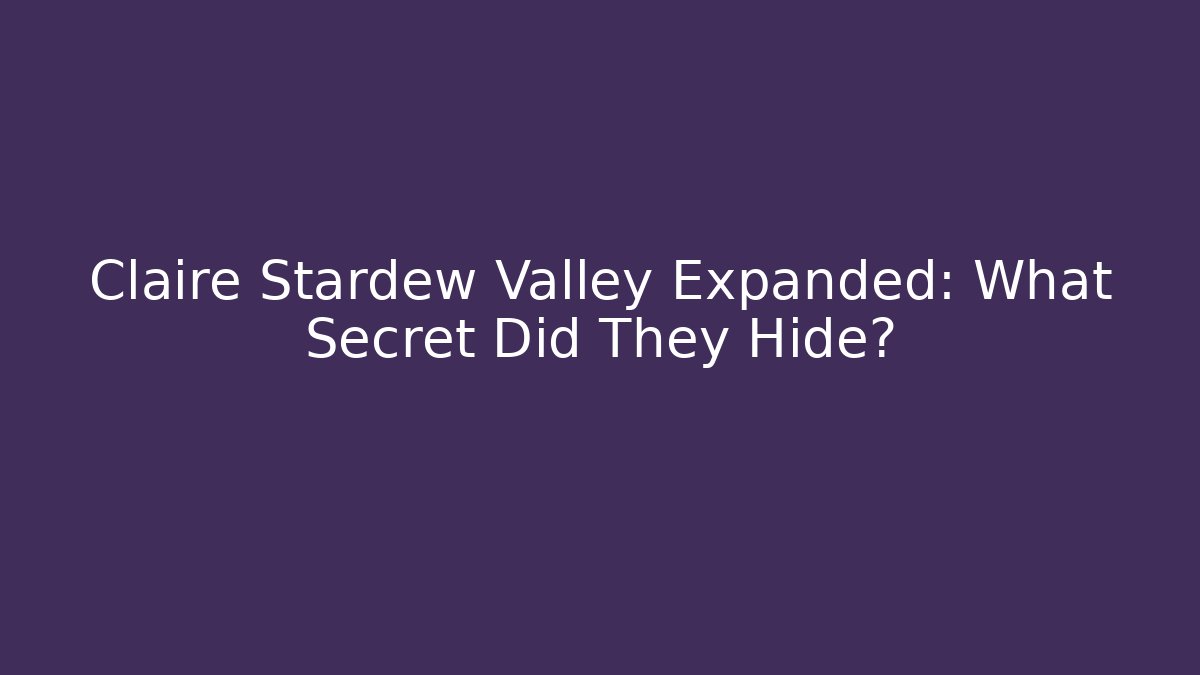 Claire Stardew Valley Expanded: What Secret Did They Hide? - Critter Realm