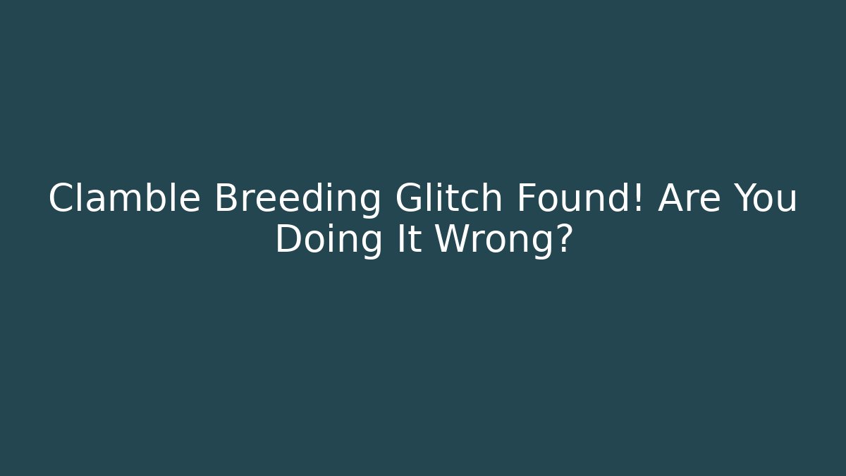 Clamble Breeding Glitch Found! Are You Doing It Wrong? - Critter Realm