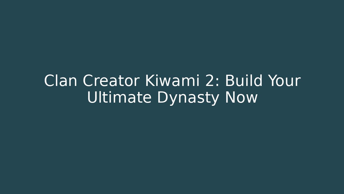 Clan Creator Kiwami 2: Build Your Ultimate Dynasty Now