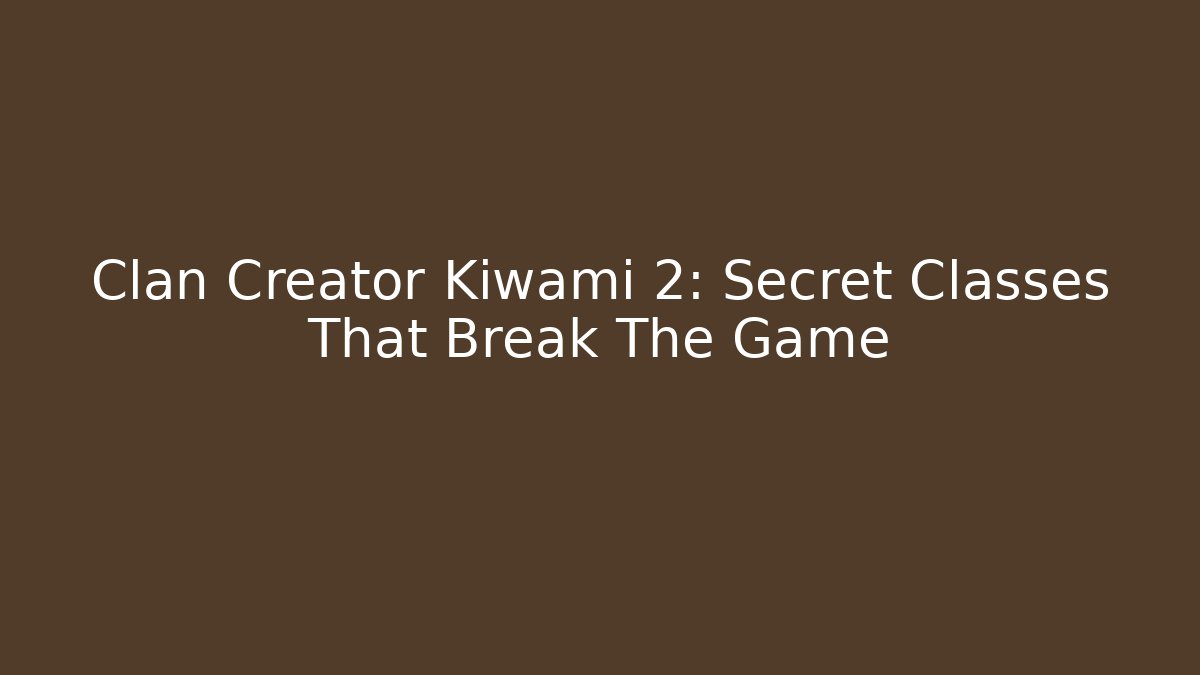 Clan Creator Kiwami 2: Secret Classes That Break The Game