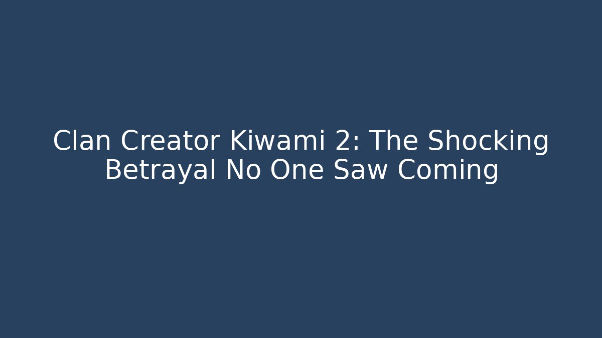Clan Creator Kiwami 2: The Shocking Betrayal No One Saw Coming