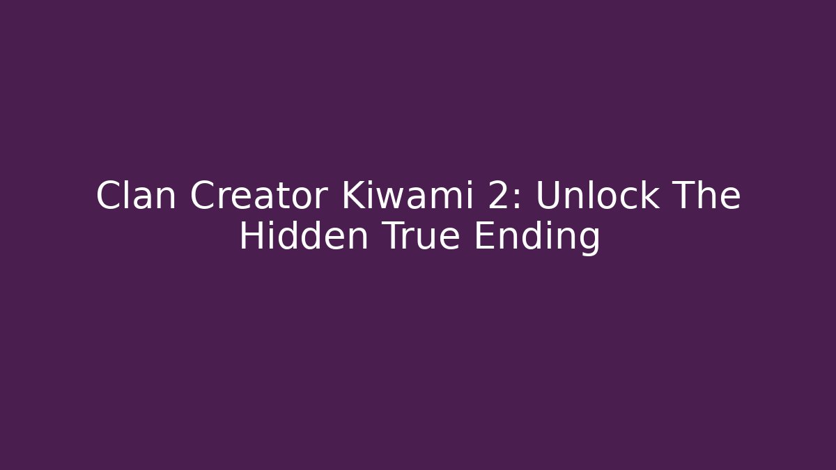 Clan Creator Kiwami 2: Unlock The Hidden True Ending