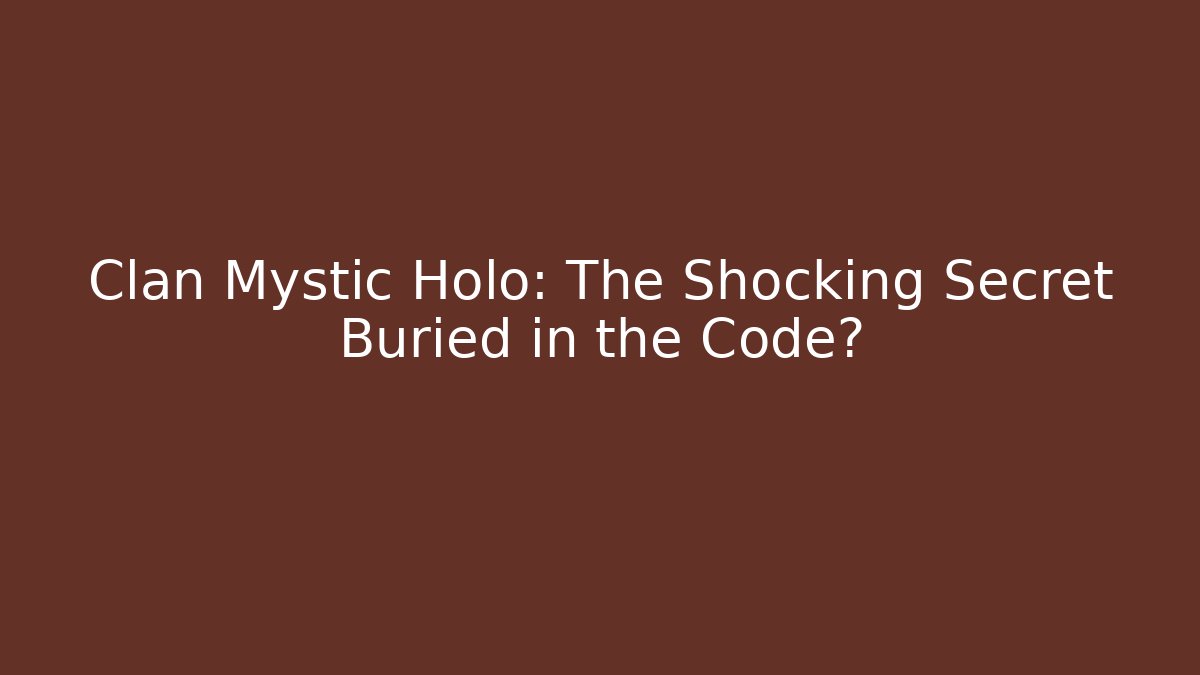 Clan Mystic Holo: The Shocking Secret Buried in the Code?