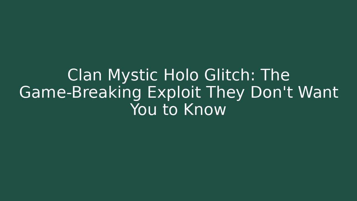 Clan Mystic Holo Glitch: The Game-Breaking Exploit They Don't Want You to Know
