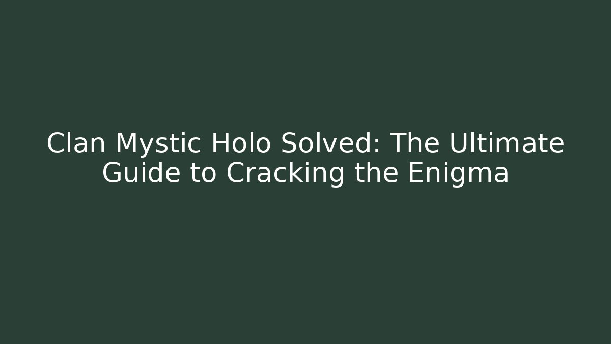 Clan Mystic Holo Solved: The Ultimate Guide to Cracking the Enigma - Critter Realm