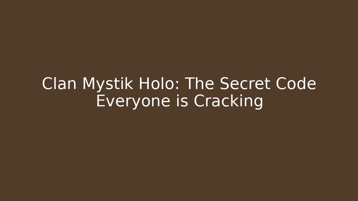Clan Mystik Holo: The Secret Code Everyone is Cracking
