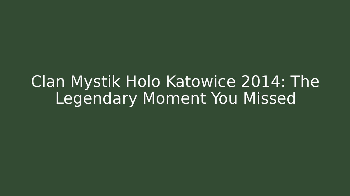 Clan Mystik Holo Katowice 2014: The Legendary Moment You Missed