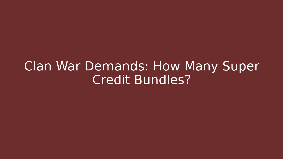 Clan War Demands: How Many Super Credit Bundles?