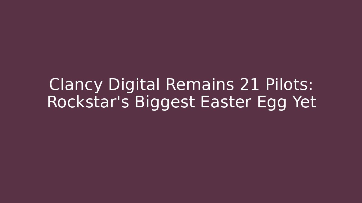 Clancy Digital Remains 21 Pilots: Rockstar's Biggest Easter Egg Yet