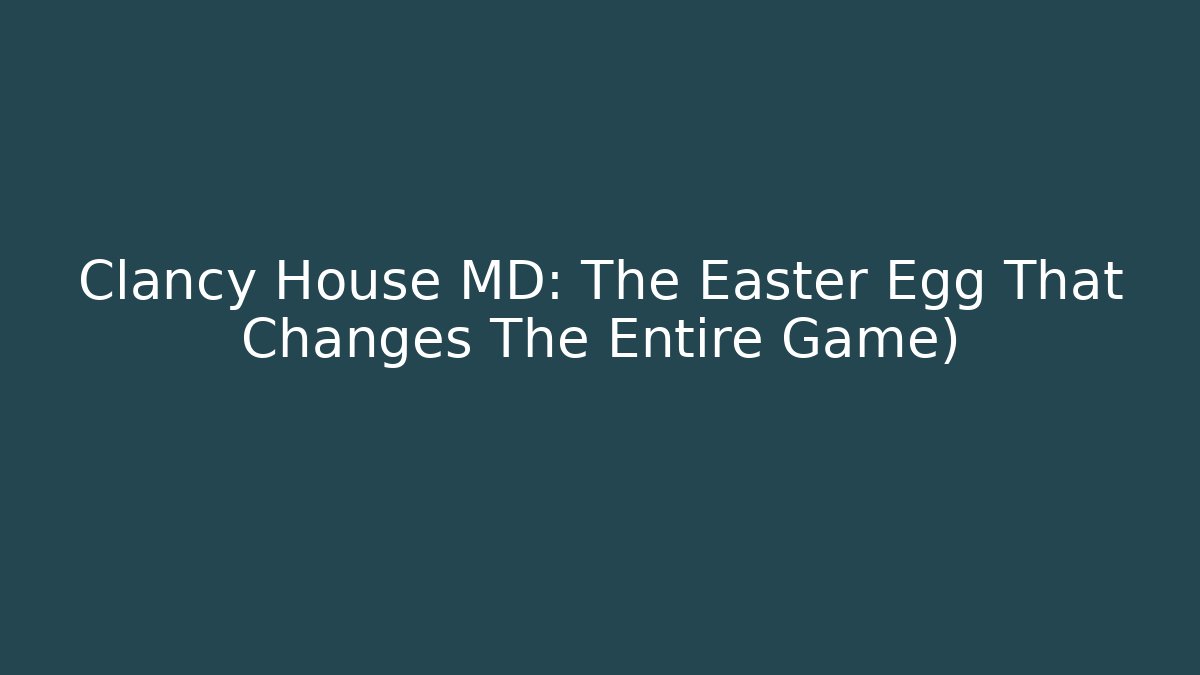 Clancy House MD: The Easter Egg That Changes The Entire Game)