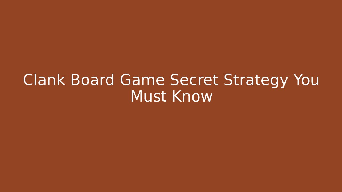 Clank Board Game Secret Strategy You Must Know