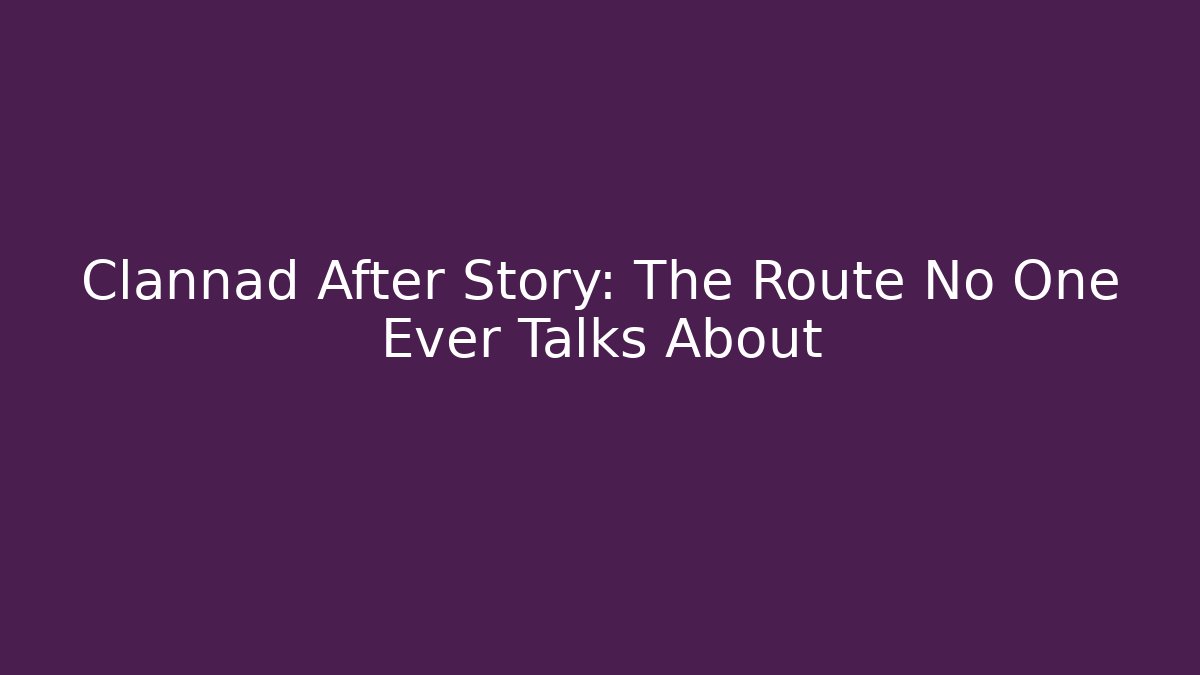Clannad After Story: The Route No One Ever Talks About